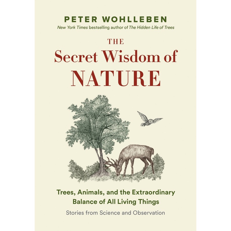 The Secret Wisdom of Nature: Trees, Animals, and the Extraordinary Balance of All Living Things
