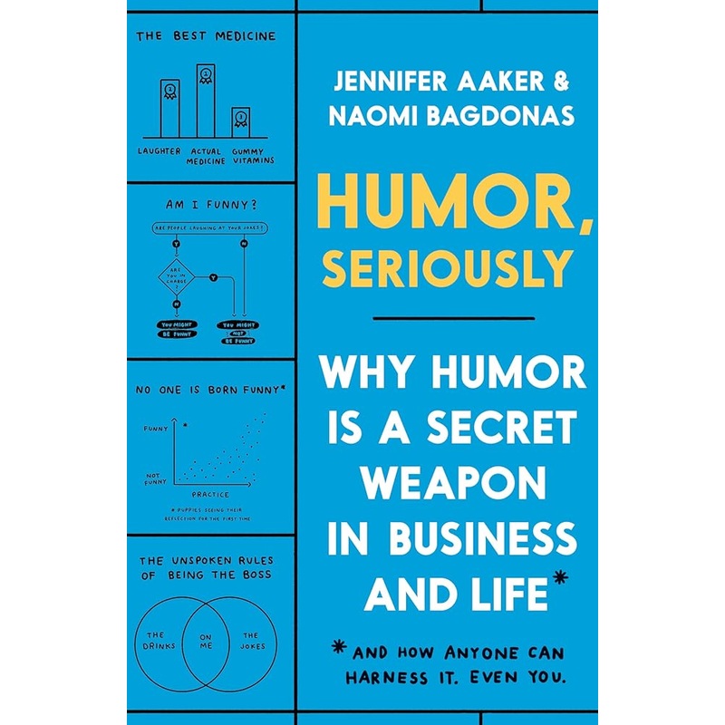 Humor, Seriously: Why Humor Is a Secret Weapon in Business and Life (And how anyone can harness it. Even you.)