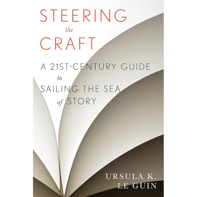Steering The Craft: A Twenty-First-Century Guide to Sailing the Sea of Story