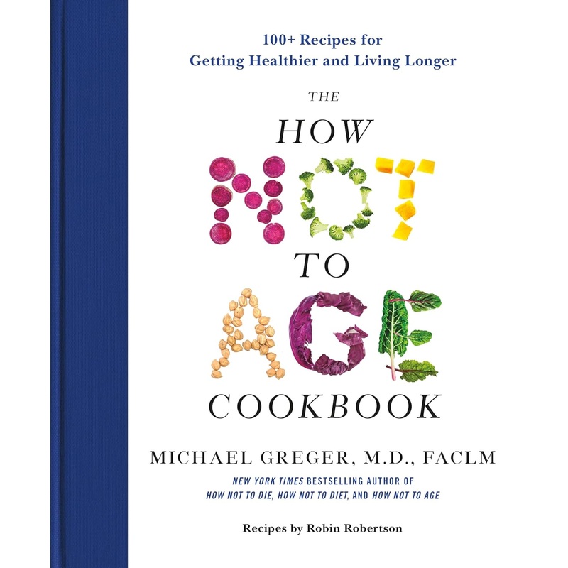 The How Not to Age Cookbook: 100+ Recipes for Getting Healthier and Living Longer Hardcover
