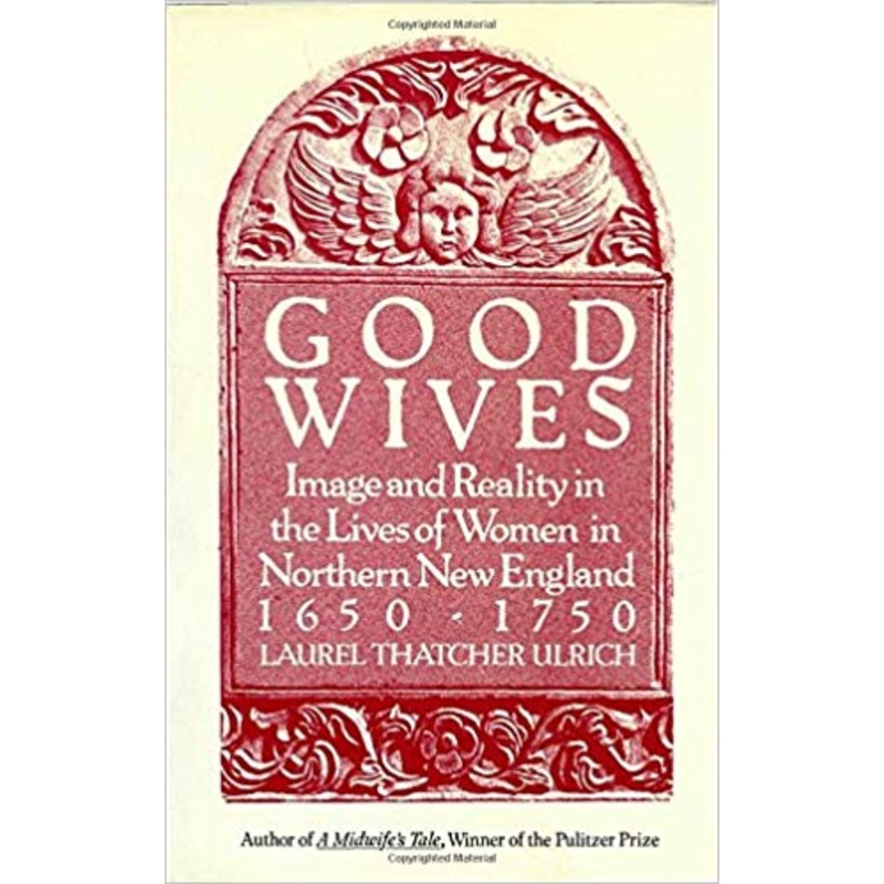 Good Wives: Image and Reality in the Lives of Women in Northern New England 1650-1750