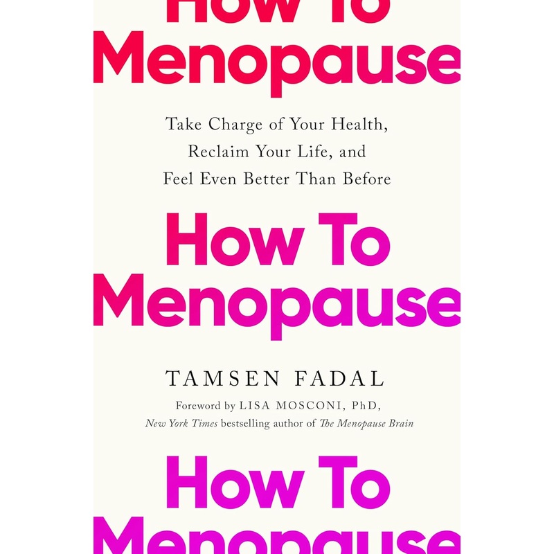 How to Menopause: Take Charge of Your Health, Reclaim Your Life, and Feel Even Better Than Before Hardcover