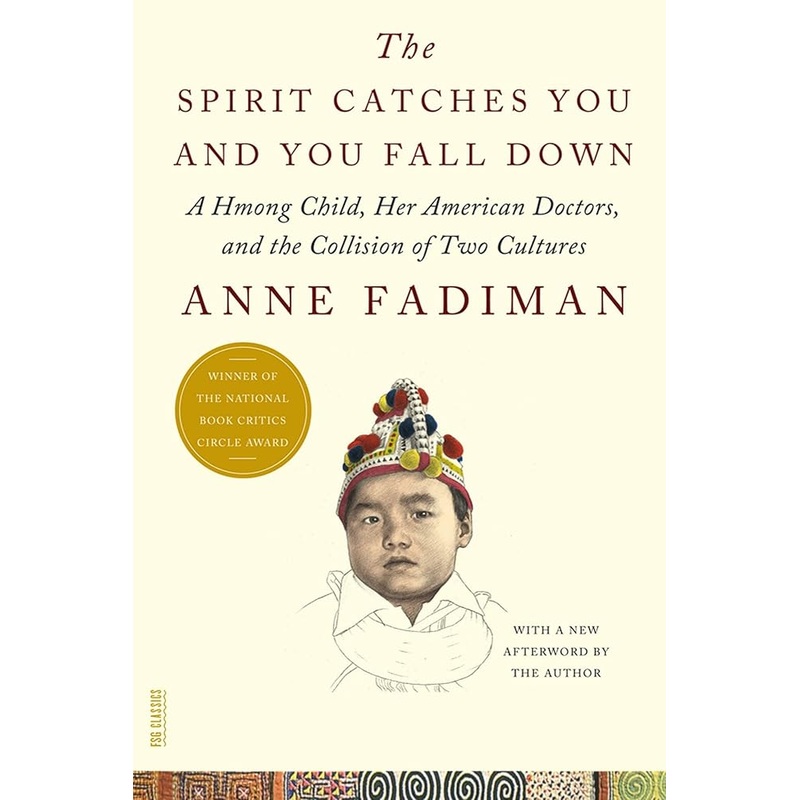The Spirit Catches You and You Fall Down: A Hmong Child, Her American Doctors, and the Collision of Two Cultures (FSG Classics)