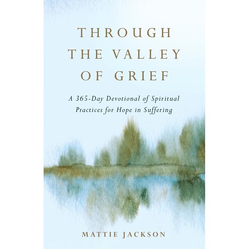 Through the Valley of Grief: A 365-Day Devotional of Spiritual Practices for Hope in Suffering Hardcover