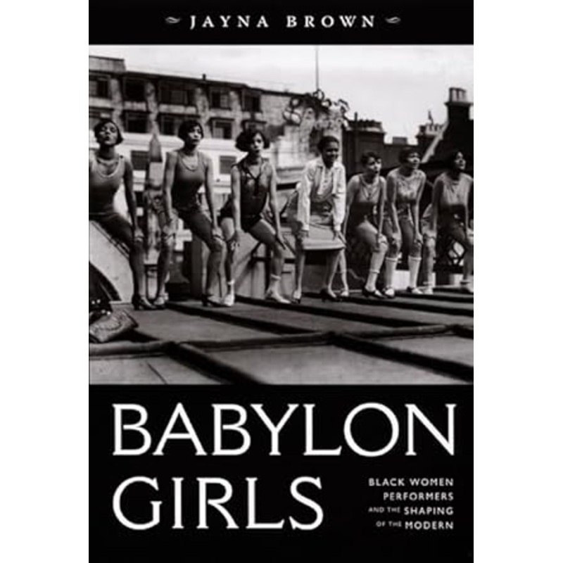 Babylon Girls: Black Women Performers and the Shaping of the Modern