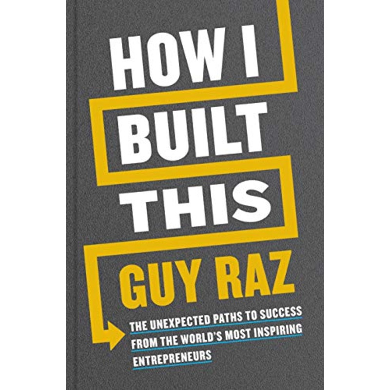 How I Built This: The Unexpected Paths to Success from the World’s Most Inspiring Entrepreneurs Hardcover