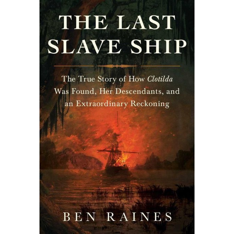 The Last Slave Ship: The True Story of How Clotilda Was Found, Her Descendants, and an Extraordinary Reckoning Hardcover