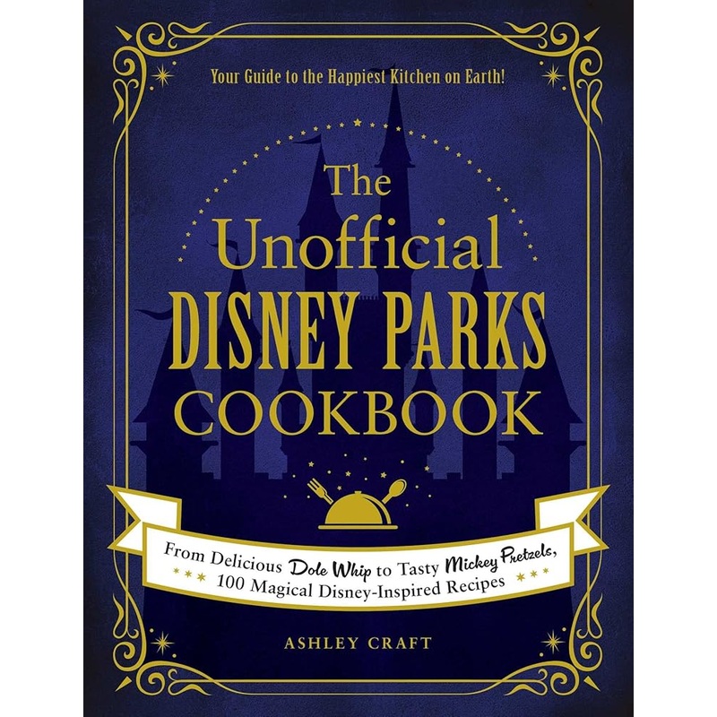 The Unofficial Disney Parks Cookbook: From Delicious Dole Whip to Tasty Mickey Pretzels, 100 Magical Disney-Inspired Recipes (Unofficial Cookbook Gift Series)
