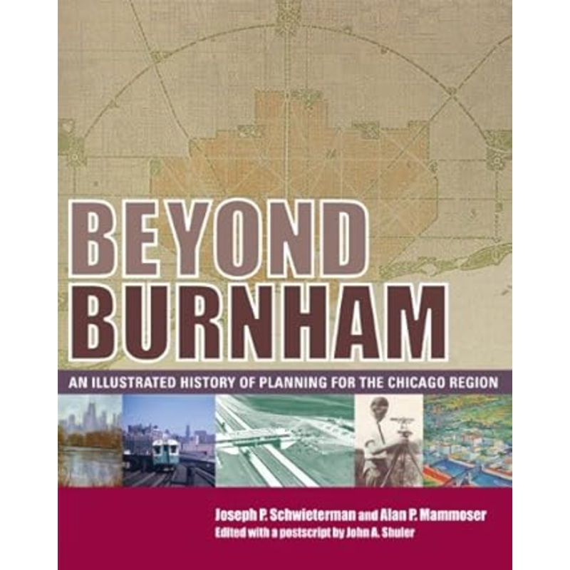 Beyond Burnham: An Illustrated History of Planning for the Chicago Region