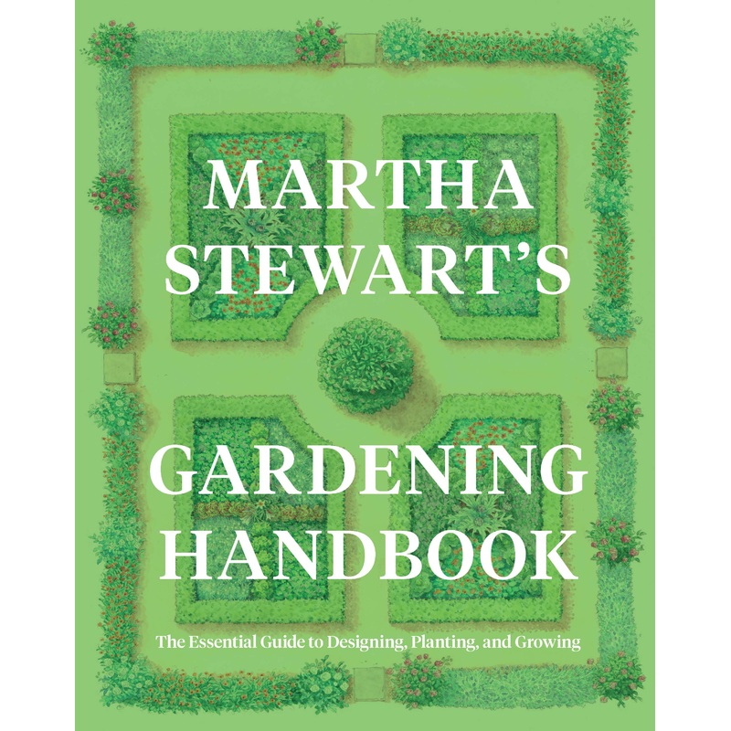 Martha Stewart’s Gardening Handbook: The Essential Guide to Designing, Planting, and Growing