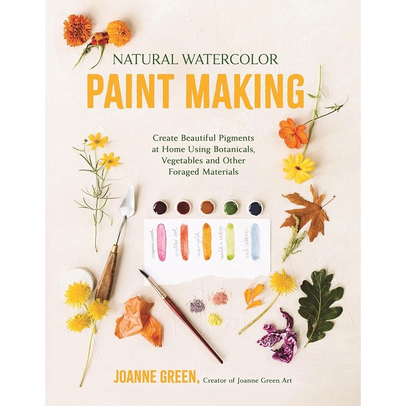 Natural Watercolor Paint Making: Create Beautiful Pigments at Home Using Botanicals, Vegetables and Other Foraged Materials