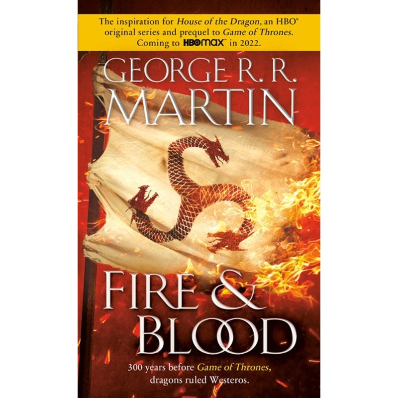 Fire & Blood : 300 Years Before A Game of Thrones (A Targaryen History)