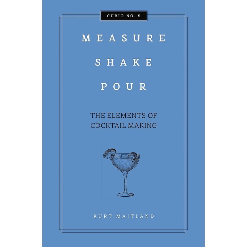 Measure, Shake, Pour: The Elements of Cocktail Making (Curios)