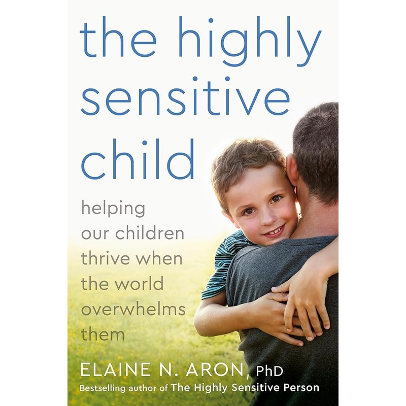The Highly Sensitive Child: Helping Our Children Thrive When The World Overwhelms Them