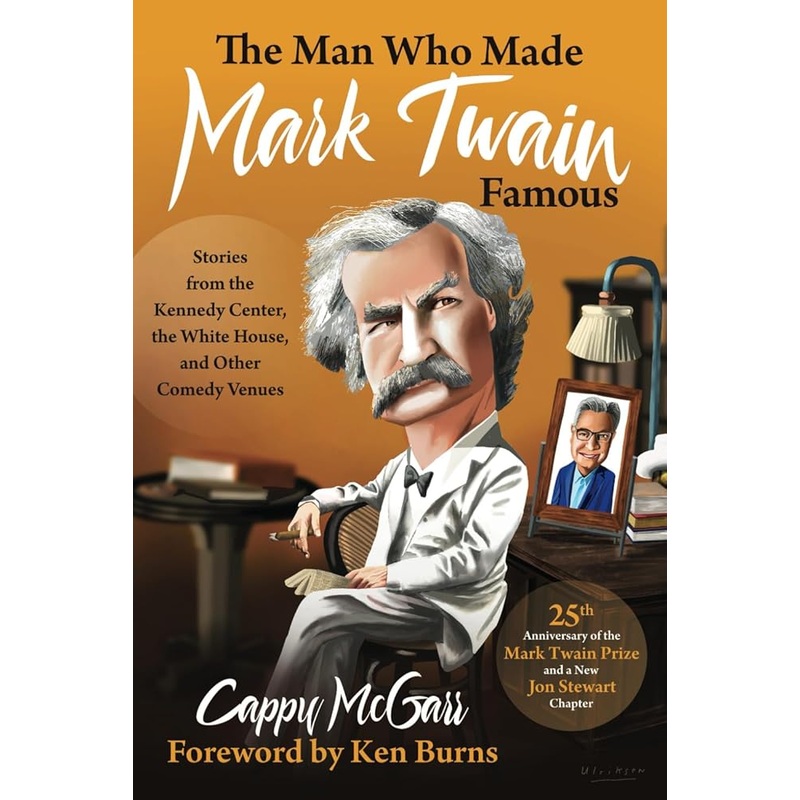 The Man Who Made Mark Twain Famous: Stories from the Kennedy Center, the White House, and Other Comedy Venues