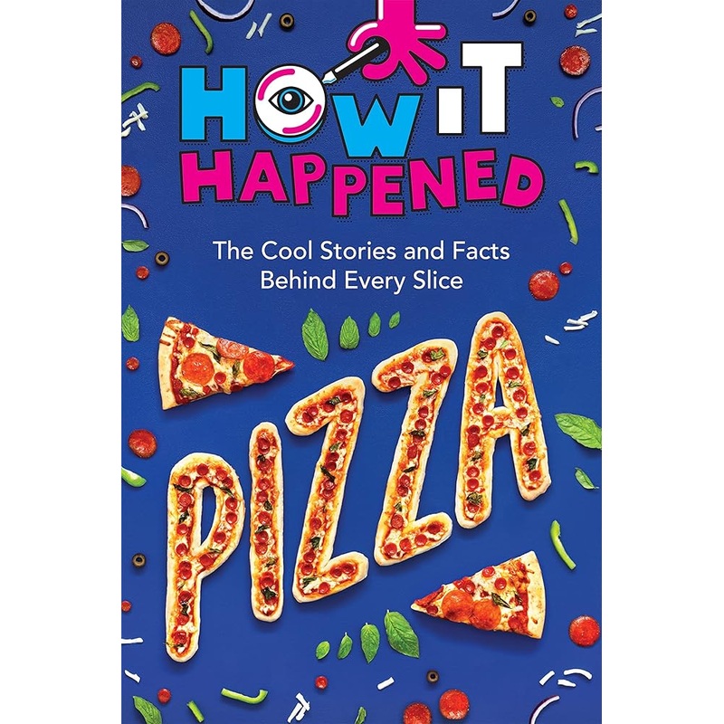 How It Happened! Pizza: The Cool Stories and Facts Behind Every Slice