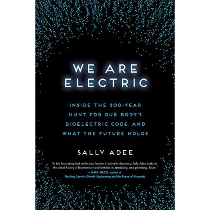 Listen   See this image Follow the Author  Sally Adee Follow We Are Electric: Inside the 200-Year Hunt for Our Body’s Bioelectric Code, and What the Future Holds