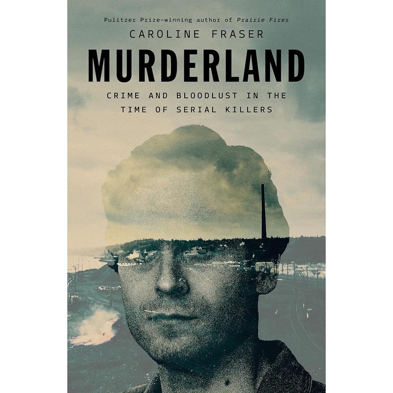 Murderland: Crime and Bloodlust in the Time of Serial Killers