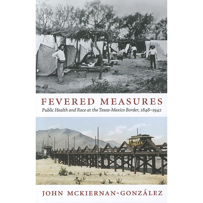 Fevered Measures: Public Health and Race at the Texas-Mexico Border, 18481942