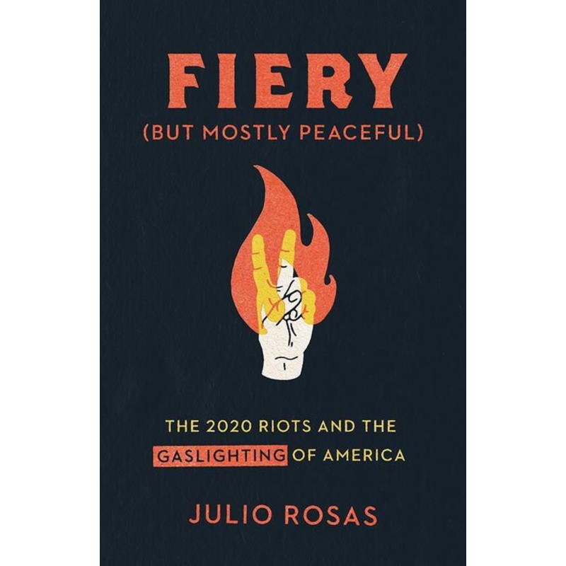 Fiery But Mostly Peaceful: The 2020 Riots and the Gaslighting of America Hardcover