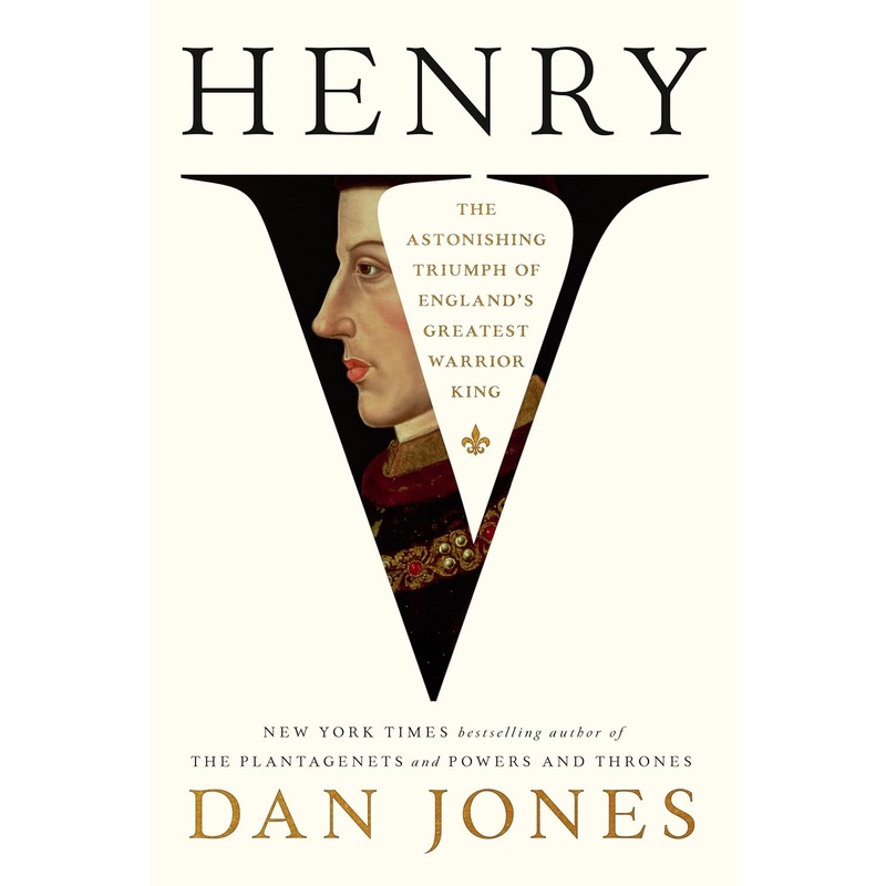 Henry V: The Astonishing Triumph of England’s Greatest Warrior King Hardcover