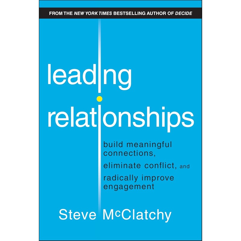 Leading Relationships: Build Meaningful Connections, Eliminate Conflict, and Radically Improve Engagement Hardcover