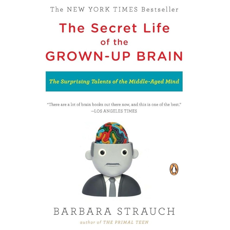 The Secret Life of the Grown-up Brain: The Surprising Talents of the Middle-Aged Mind