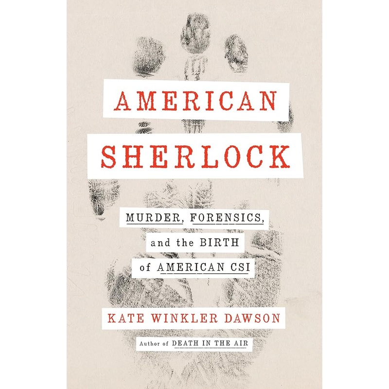 American Sherlock: Murder, Forensics, and the Birth of American CSI