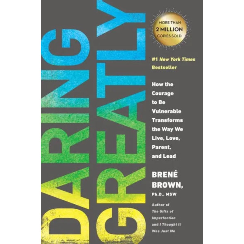 Daring Greatly: How the Courage to Be Vulnerable Transforms the Way We Live, Love, Parent, and Lead