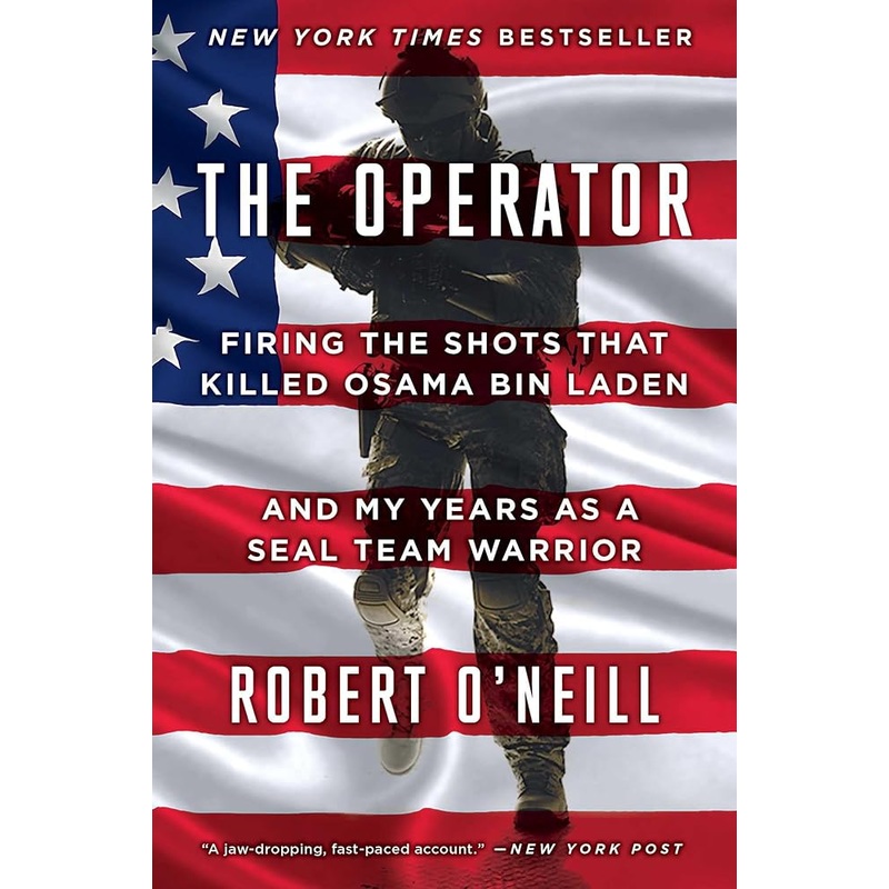 The Operator: Firing the Shots that Killed Osama bin Laden and My Years as a SEAL Team Warrior by Robert O’Neill