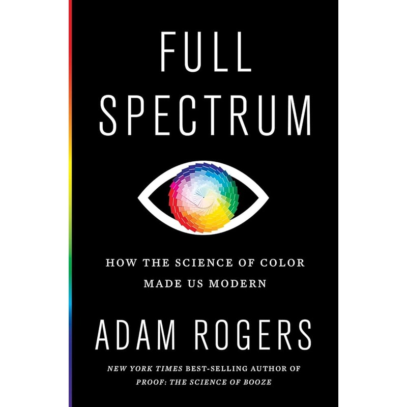 Full Spectrum: How the Science of Color Made Us Modern