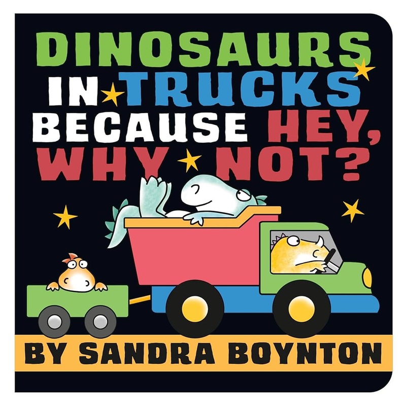 Dinosaurs in Trucks Because Hey, Why Not? (Boynton on Board (Sandra Boynton Board Books)) by Sandra Boynton