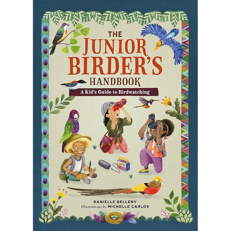 The Junior Birder’s Handbook: A Kid’s Guide to Birdwatching (The Junior Handbook Series) by Danielle Belleny, Michelle Carlos