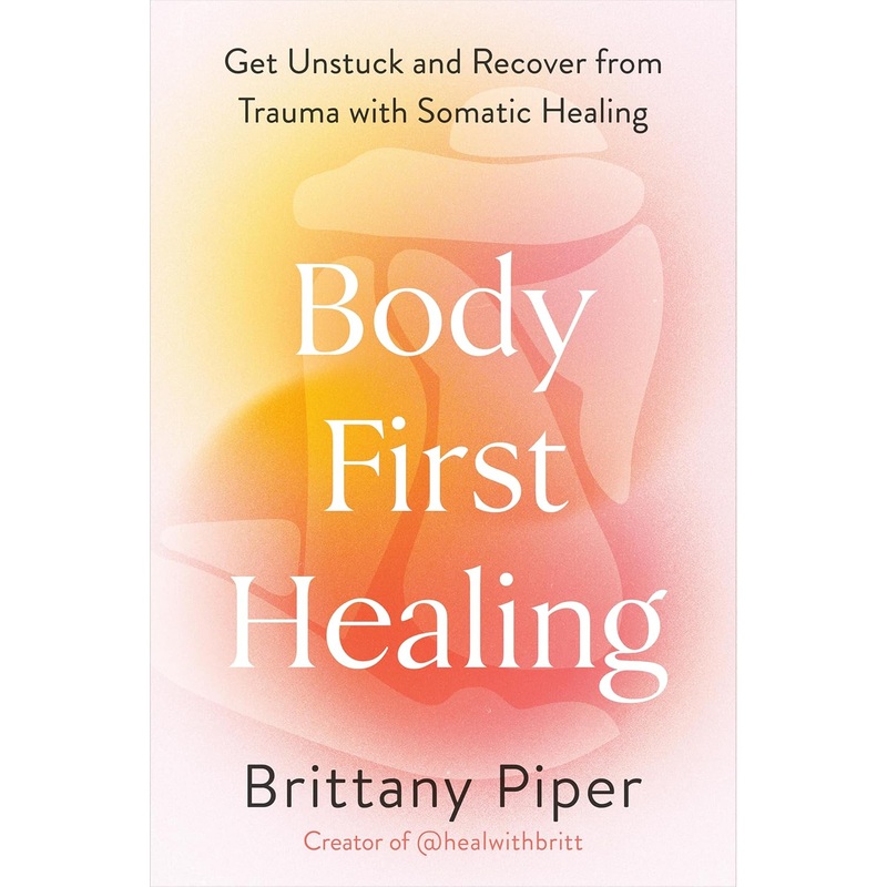 Body-First Healing: Get Unstuck and Recover from Trauma with Somatic Healing Hardcover