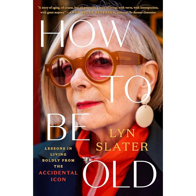 How to Be Old: Lessons in Living Boldly from the Accidental Icon