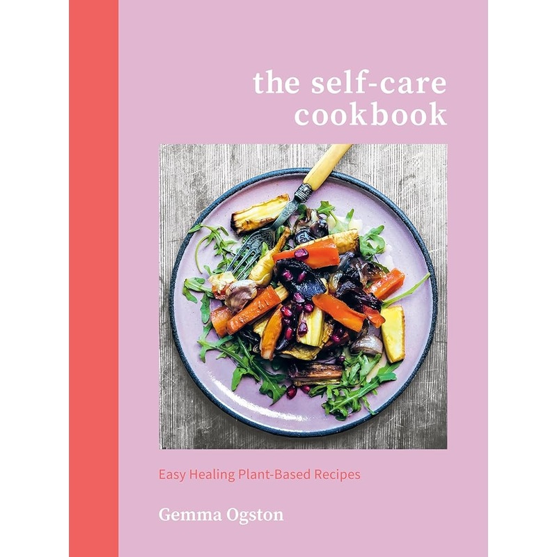 The Self-Care Cookbook: Easy Healing Plant-Based Recipes