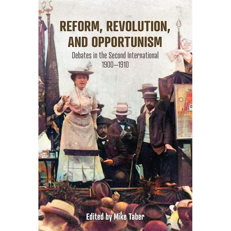 Reform, Revolution, and Opportunism: Debates in the Second International, 19001910