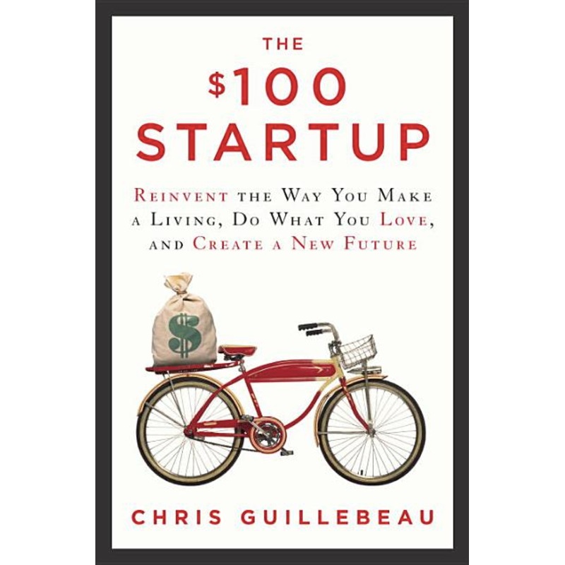 $100 Startup: Reinvent the Way You Make a Living, Do What You Love, and Create a New Future