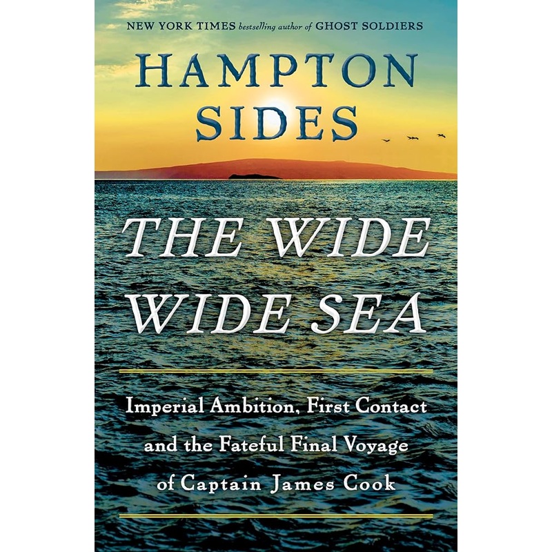 The Wide Wide Sea: Imperial Ambition, First Contact and the Fateful Final Voyage of Captain James Cook by Hampton Sides