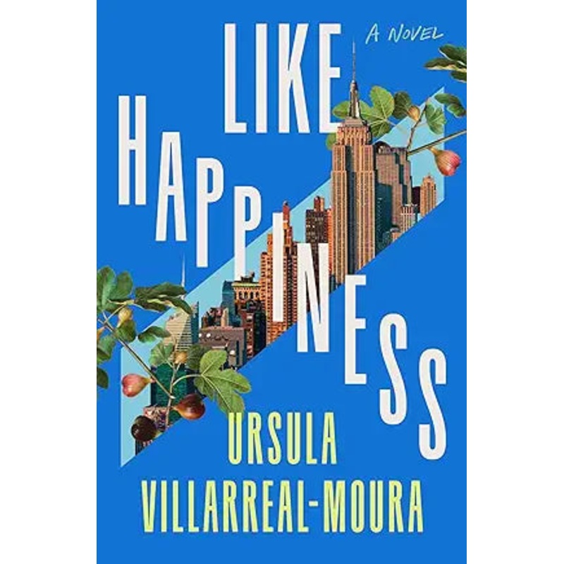 Like Happiness: A Novel by Ursula Villarreal-Moura