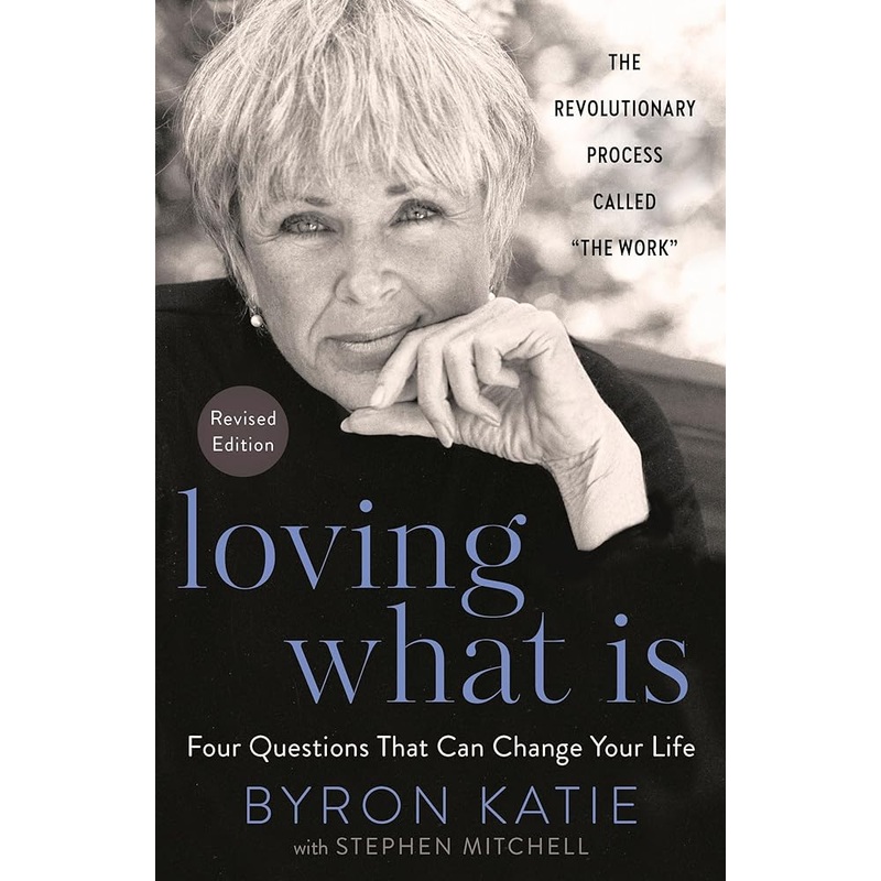 Loving What Is, Revised Edition: Four Questions That Can Change Your Life; The Revolutionary Process Called “The Work”