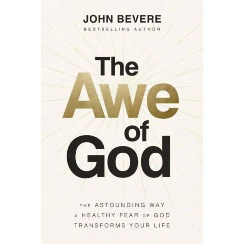 The Awe of God: The Astounding Way a Healthy Fear of God Transforms Your Life Hardcover