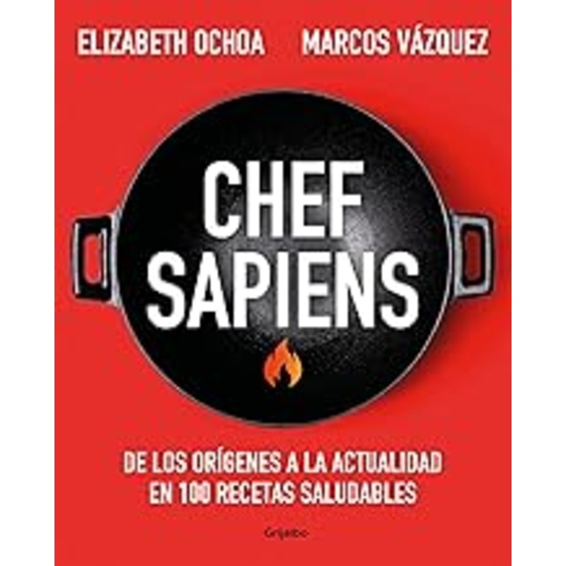 Chef sapiens: De los orgenes a la actualidad en 100 recetas saludables / Chef S apiens: From the Origins of Cuisine to the Present
