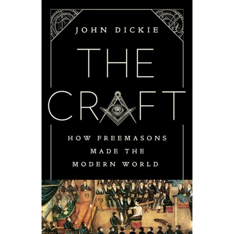 The Craft : How the Freemasons Made the Modern World