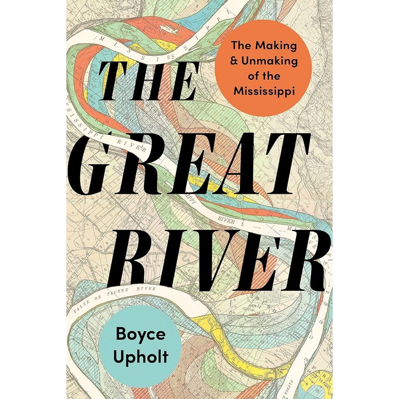 The Great River: The Making and Unmaking of the Mississippi
