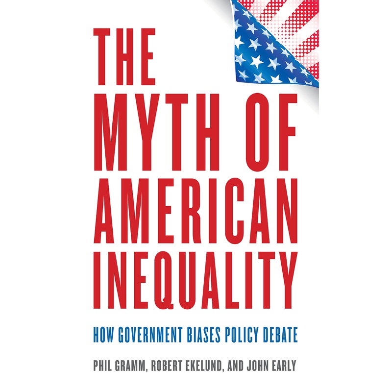 The Myth of American Inequality: How Government Biases Policy Debate Hardcover