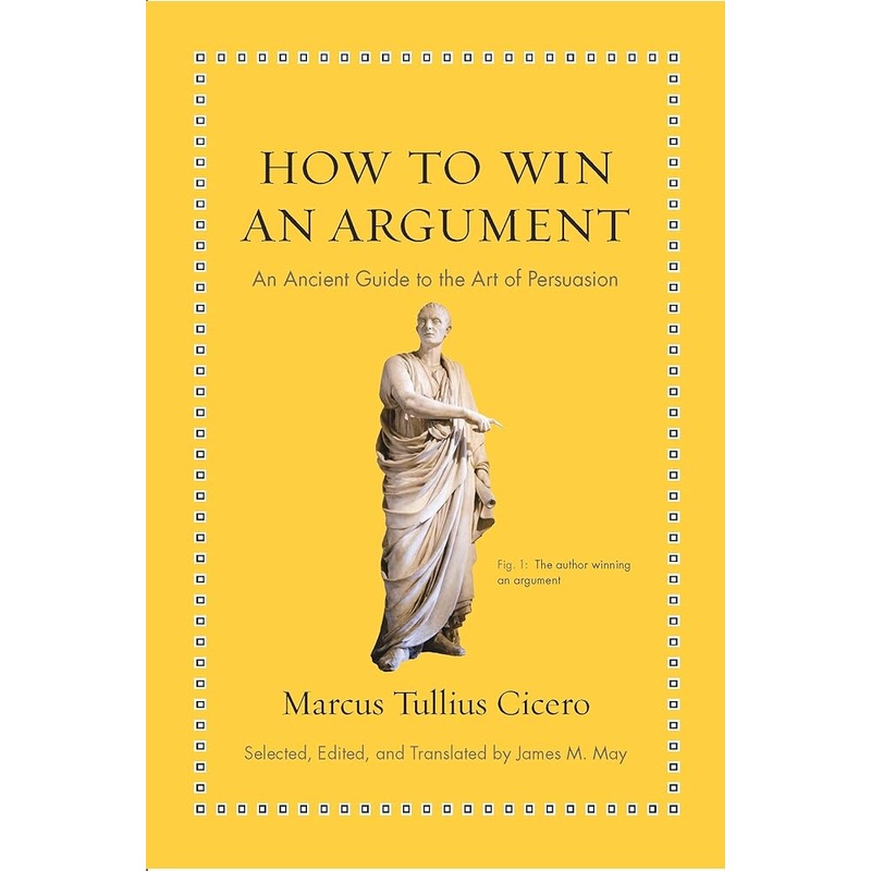 How to Win an Argument: An Ancient Guide to the Art of Persuasion (Ancient Wisdom for Modern Readers)
