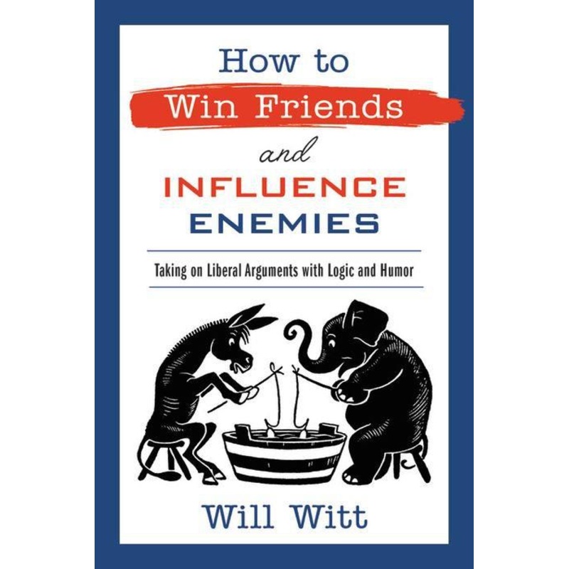 How to Win Friends and Influence Enemies : Taking on Liberal Arguments with Logic and Humor Hardcover