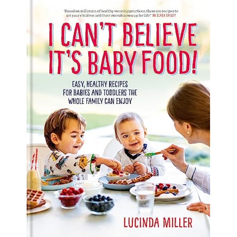 I Cant Believe Its Baby Food  Easy, Nutritious Recipe Book for Babies & Toddlers by Lucinda Miller | Healthy Homemade Meals for Infants 0-3 years