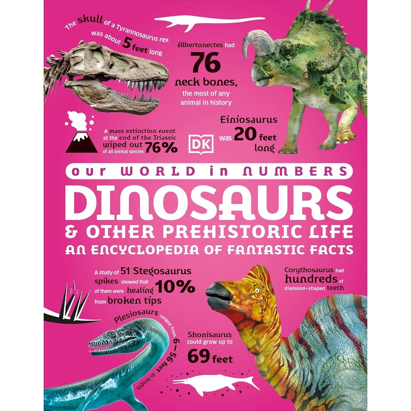 Our World in Numbers Dinosaurs & Other Prehistoric Life: An Encyclopedia of Fantastic Facts Hardcover